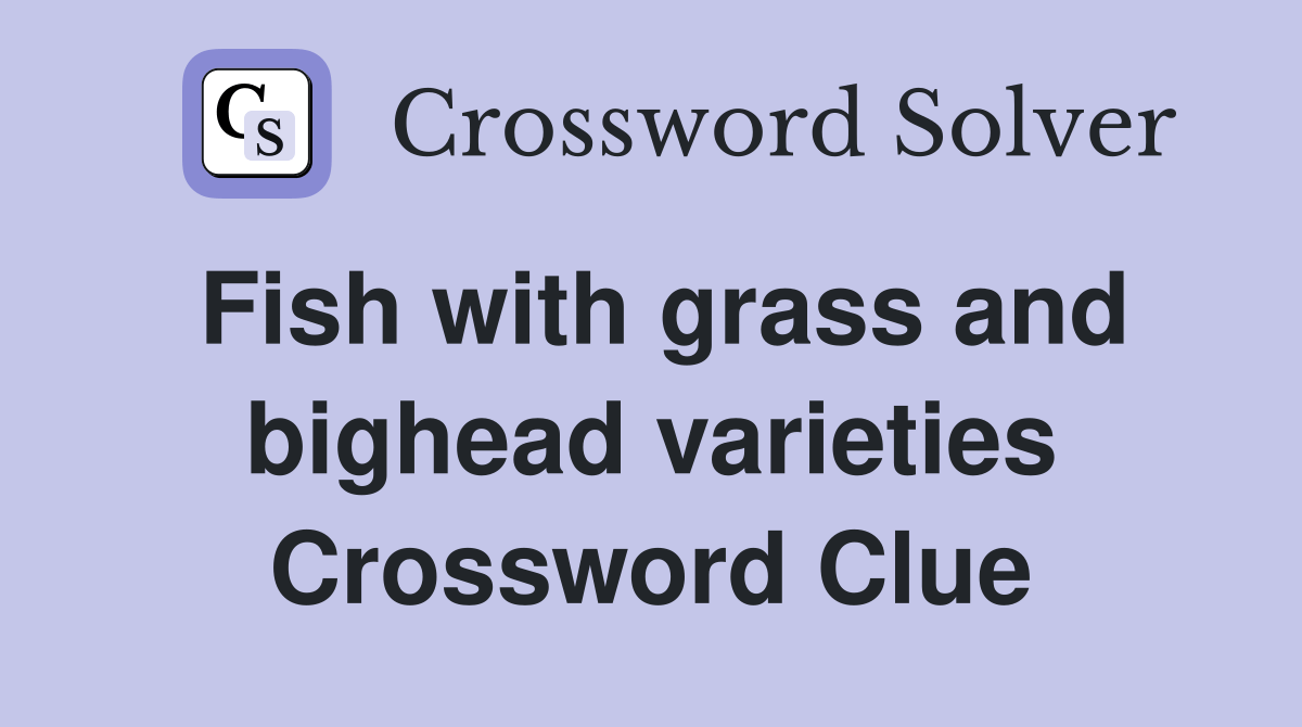 Fish with grass and bighead varieties Crossword Clue Answers